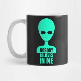 Nobody Believes In Me | Funny UFO Alien Mug